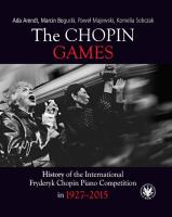 The Chopin Games. History of the International Fryderyk Chopin Piano Competition in 1927-2015. Autor: Arendt Ada, Bogucki Marcin, Majewski Paweł, Sobczak Kornelia. SmakLiter.pl Okładka książki The Chopin Games. History of the International Fryderyk Chopin Piano Competition in 1927-2015