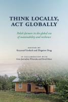 Think Locally, Act Globally. Polish farmers in the global era of sustainability and resilience. Autor: Gorlach Krzysztof, Drąg Zbigniew. SmakLiter.pl Okładka książki Think Locally, Act Globally. Polish farmers in the global era of sustainability and resilience