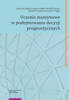 Uczenie maszynowe w podejmowaniu decyzji prognostycznych. Autor: Bejger Sylwester, Dudek Grzegorz, Orzeszko Witold, Stasiak Michał D., Targiel Krzysztof S.. SmakLiter.pl Okładka książki Uczenie maszynowe w podejmowaniu decyzji prognostycznych
