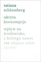 Ukryta konsumpcja. Autor: Schlossberg Tatiana. SmakLiter.pl Okładka książki Ukryta konsumpcja