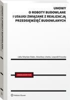 Umowy o roboty budowlane i usługi związane z realizacją przedsięwzięć budowlanych. Autor: Jówko Arkadiusz, Leopold Kruszka, Lidia Więcław-Bator. SmakLiter.pl Okładka książki Umowy o roboty budowlane i usługi związane z realizacją przedsięwzięć budowlanych