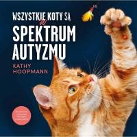 Wszystkie koty są w spektrum autyzmu. Autor: Hoopmann Kathy. SmakLiter.pl Okładka książki Wszystkie koty są w spektrum autyzmu