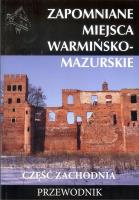 Zapomniane miejsca Warmińsko-mazurskie cz.zach.. Autor: Jaroszewska Emilia. SmakLiter.pl Okładka książki Zapomniane miejsca Warmińsko-mazurskie cz.zach.