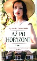 Aż po horyzont. Tom 1. Autor: Agnieszka Janiszewska-Szczepanik. SmakLiter.pl Okładka książki Aż po horyzont. Tom 1