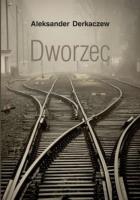 Dworzec. Autor: Derkaczew Aleksander. SmakLiter.pl Okładka książki Dworzec