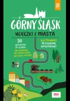 Górny Śląsk Ucieczki z miasta Przewodnik weekendowy. Autor: Mateusz Świstak. SmakLiter.pl Okładka książki Górny Śląsk Ucieczki z miasta Przewodnik weekendowy