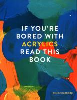 If You're Bored With Acrylics, Read This Book. Autor: Harrison Denise. SmakLiter.pl Okładka książki If You're Bored With Acrylics, Read This Book