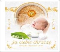 Ja ciebie chrzczę. Pamiątka sakramentu chrztu. Autor: Urszula Haśkiewicz. SmakLiter.pl Okładka książki Ja ciebie chrzczę. Pamiątka sakramentu chrztu