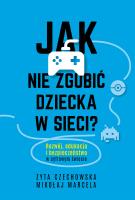 Jak nie zgubić dziecka w sieci. Rozwój, edukacja i bezpieczeństwo w cyfrowym świecie. Autor: Marcela Mikołaj, Czechowska Zyta. SmakLiter.pl Okładka książki Jak nie zgubić dziecka w sieci. Rozwój, edukacja i bezpieczeństwo w cyfrowym świecie