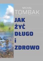 Jak żyć długo i zdrowo. Autor: Michał Tombak. SmakLiter.pl Okładka książki Jak żyć długo i zdrowo