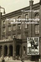 Jeszcze wyrosną skrzydła aniołom z Nadodrza.... Autor: Czaja Krzysztof. SmakLiter.pl Okładka książki Jeszcze wyrosną skrzydła aniołom z Nadodrza...