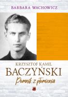 Krzysztof Kamil Baczyński Pomnik z płomienia. Autor: Wachowicz Barbara. SmakLiter.pl Okładka książki Krzysztof Kamil Baczyński Pomnik z płomienia