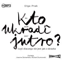 Kto ukradł jutro? Czyli dlaczego... audiobook. Autor: Olga Ptak. SmakLiter.pl Okładka książki Kto ukradł jutro? Czyli dlaczego... audiobook
