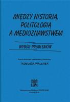 Okładka książki Między historią politologia a medioznawstwem