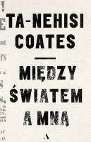Między światem a mną. Autor: Coates Ta-Nehisi. SmakLiter.pl Okładka książki Między światem a mną