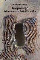 Niepamięć. O literaturze polskiej XX wieku. Autor: Bereś Stanisław. SmakLiter.pl Okładka książki Niepamięć. O literaturze polskiej XX wieku