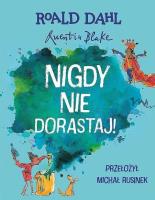 Nigdy nie dorastaj!. Autor: Dahl Roald. SmakLiter.pl Okładka książki Nigdy nie dorastaj!