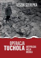 Operacja Tuchola. Antypolska akcja Kremla. Autor: Leszek Szerepka. SmakLiter.pl Okładka książki Operacja Tuchola. Antypolska akcja Kremla