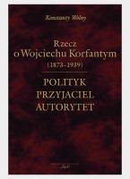 Polityk, przyjaciel, autorytet.. o W. Korfantym. Autor: Konstanty Wolny. SmakLiter.pl Okładka książki Polityk, przyjaciel, autorytet.. o W. Korfantym