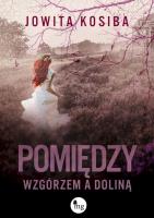 Pomiędzy wzgórzem a doliną. Autor: Kosiba Jowita. SmakLiter.pl Okładka książki Pomiędzy wzgórzem a doliną