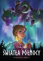 Światła północy T.1 W dolinie trolli. Autor: Malin Falch, Mateusza Lisaka. SmakLiter.pl Okładka książki Światła północy T.1 W dolinie trolli