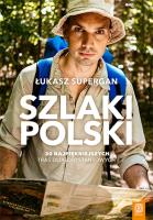Szlaki Polski. 30 najpiękniejszych tras długodystansowych. Autor: Supergan Łukasz. SmakLiter.pl Okładka książki Szlaki Polski. 30 najpiękniejszych tras długodystansowych