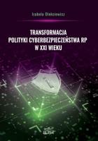 Transformacja polityki cyberbezpieczeństwa RP... Autor: Oleksiewicz Izabela. SmakLiter.pl Okładka książki Transformacja polityki cyberbezpieczeństwa RP..