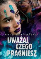 Uważaj, czego pragniesz. Autor: Szafrańska Anna. SmakLiter.pl Okładka książki Uważaj, czego pragniesz