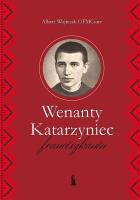 Wenanty Katarzyniec. Franciszkanin. Autor: Albert Wojtczak OFMConv. SmakLiter.pl Okładka książki Wenanty Katarzyniec. Franciszkanin