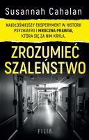 Zrozumieć szaleństwo. Najgłośniejszy eksperyment w historii psychiatrii i mroczna prawda, która się za nim kryła. Autor: Cahalan Susannah. SmakLiter.pl Okładka książki Zrozumieć szaleństwo. Najgłośniejszy eksperyment w historii psychiatrii i mroczna prawda, która się za nim kryła
