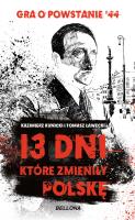 13 dni, które zmieniły Polskę. Autor: Kazimierz Kunicki, Tomasz Ławecki. SmakLiter.pl Okładka książki 13 dni, które zmieniły Polskę