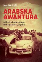 Arabska awantura. Od Emira Rzewuskiego do Krzysztofa Jurgiela. Autor: Luft Monika. SmakLiter.pl Okładka książki Arabska awantura. Od Emira Rzewuskiego do Krzysztofa Jurgiela