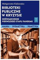Biblioteki publiczne w kryzysie doświadczenie pierwszego etapu pandemii. Autor: Kisilowska Małgorzata. SmakLiter.pl Okładka książki Biblioteki publiczne w kryzysie doświadczenie pierwszego etapu pandemii