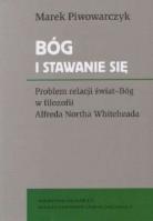 Bóg i stawanie się. Problem relacji świat-Bóg w filozofii Alfreda Northa Whiteheada. Autor: Marek Piwowarczyk (red.). SmakLiter.pl Okładka książki Bóg i stawanie się. Problem relacji świat-Bóg w filozofii Alfreda Northa Whiteheada