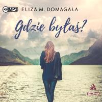 CD MP3 Gdzie byłaś?. Autor: Eliza M. Domagała. SmakLiter.pl Okładka książki CD MP3 Gdzie byłaś?