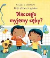 Dlaczego myjemy zęby? Moje pierwsze pytania. Autor: Katie Daynes, Marta Alvarez Miguens. SmakLiter.pl Okładka książki Dlaczego myjemy zęby? Moje pierwsze pytania