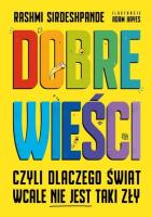 Dobre wieści, czyli dlaczego świat wcale nie.... Autor: Sirdeshpande Rashmi. SmakLiter.pl Okładka książki Dobre wieści, czyli dlaczego świat wcale nie...
