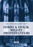 Dobry katolik między protestantami. Autor: Godlewski Marceli. SmakLiter.pl Okładka książki Dobry katolik między protestantami