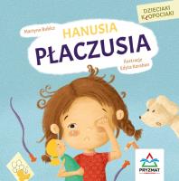 Dzieciaki kłopociaki. Hanusia płaczusia. Autor: Martyna Bubicz i Agnieszka Sitarz. SmakLiter.pl Okładka książki Dzieciaki kłopociaki. Hanusia płaczusia