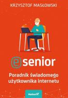 E-SENIOR PORADNIK ŚWIADOMEGO UŻYTKOWNIKA INTERNETU. Autor: Masłowski Krzysztof. SmakLiter.pl Okładka książki E-SENIOR PORADNIK ŚWIADOMEGO UŻYTKOWNIKA INTERNETU
