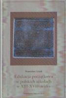 Edukacja początkowa w polskich szkołach w XIII-XVIII wieku. Autor: Stanisław Litak. SmakLiter.pl Okładka książki Edukacja początkowa w polskich szkołach w XIII-XVIII wieku