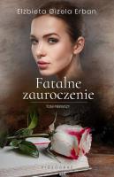 Fatalne zauroczenie Tom 1. Autor: Gizela Erban Elżbieta. SmakLiter.pl Okładka książki Fatalne zauroczenie Tom 1
