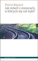 Jak mówić o miejscach, w których się nie było?. Autor: Bayard Pierre. SmakLiter.pl Okładka książki Jak mówić o miejscach, w których się nie było?