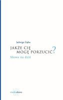 Jakże cię mogę porzucić?. Autor: Jadwiga Zięba. SmakLiter.pl Okładka książki Jakże cię mogę porzucić?