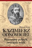Kazimierz Odnowiciel. Wojowniczy książę, który odbudował Polskę. Autor: Samp Mariusz. SmakLiter.pl Okładka książki Kazimierz Odnowiciel. Wojowniczy książę, który odbudował Polskę