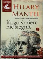 Kogo śmierć nie sięgnie Tom 3 - Audiobook. Autor: Mantel Hilary. SmakLiter.pl Okładka książki Kogo śmierć nie sięgnie Tom 3 - Audiobook
