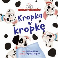 Kropka w kropkę. Disney 101 Dalmatyńczyków. Autor: Calliope Glass. SmakLiter.pl Okładka książki Kropka w kropkę. Disney 101 Dalmatyńczyków