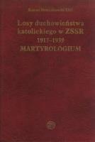 Losy duchowieństwa katolickiego w ZSSR 1917-1939. Martyrologium. Autor: DZWONKOWSKI ROMAN SAC. SmakLiter.pl Okładka książki Losy duchowieństwa katolickiego w ZSSR 1917-1939. Martyrologium