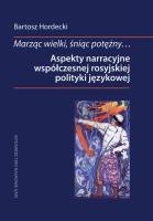 Marząc wielki, śniąc potężny Aspekty narracyjne współczesnej rosyjskiej polityki językowej. Autor: Hordecki Bartosz. SmakLiter.pl Okładka książki Marząc wielki, śniąc potężny Aspekty narracyjne współczesnej rosyjskiej polityki językowej