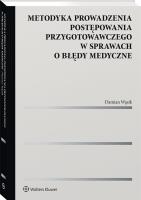 Metodyka prowadzenia postępowania przygotowawczego w sprawach o błędy medyczne. Autor: Wąsik Damian. SmakLiter.pl Okładka książki Metodyka prowadzenia postępowania przygotowawczego w sprawach o błędy medyczne